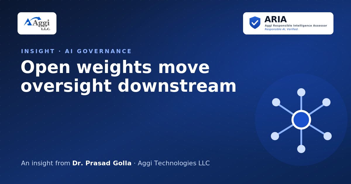 Open weights move oversight downstream — an insight from Dr. Prasad Golla, Aggi Technologies LLC